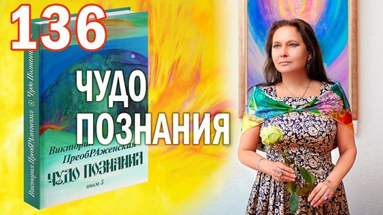 Виктория ПреобРАженская. «Чудо Познания». Вопросы и Ответы. Часть 136 Виктория ПреобРАженская. «Чудо Познания». Вопросы и Ответы. Часть 136