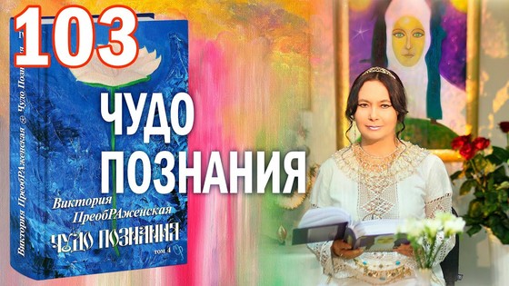 Виктория ПреобРАженская. «Чудо Познания». Вопросы и Ответы. Часть 103 Виктория ПреобРАженская. «Чудо Познания». Вопросы и Ответы. Часть 103