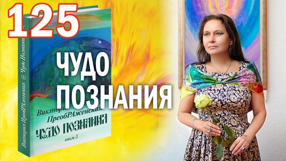 Виктория ПреобРАженская. «Чудо Познания». Вопросы и Ответы. Часть 125 Виктория ПреобРАженская. «Чудо Познания». Вопросы и Ответы. Часть 125