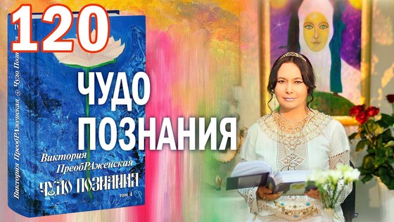 Виктория ПреобРАженская. «Чудо Познания». Вопросы и Ответы. Часть 120 Виктория ПреобРАженская. «Чудо Познания». Вопросы и Ответы. Часть 120