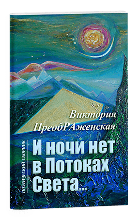 Сборник Поэзии Виктории ПреобРАженской «И ночи нет в Потоках Света…» Сборник Поэзии Виктории ПреобРАженской «И ночи нет в Потоках Света…»